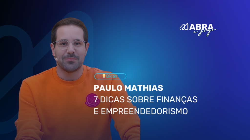Paulo Mathias 7 dicas sobre finanças e empreendedorismo